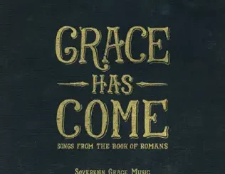 Sovereign Grace Music – Grace Has Come: Songs from the Book of Romans