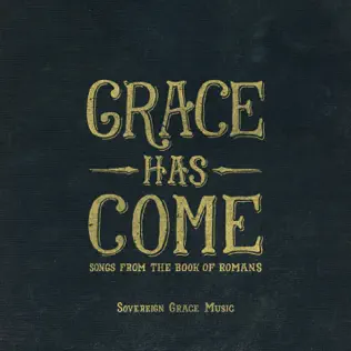 Sovereign Grace Music – Grace Has Come: Songs from the Book of Romans Sovereign Grace Music – Grace Has Come: Songs from the Book of Romans
