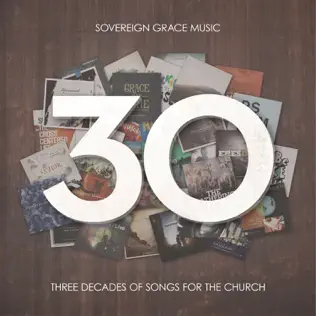 Sovereign Grace Music – 30: Three Decades of Songs for the Church Sovereign Grace Music – 30: Three Decades of Songs for the Church