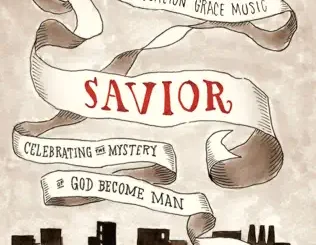 Sovereign Grace Music – Savior: Celebrating the Mystery of God Become Man