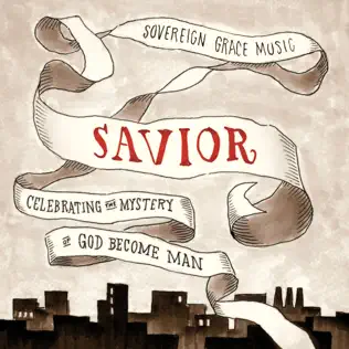 Sovereign Grace Music – Savior: Celebrating the Mystery of God Become Man Sovereign Grace Music – Savior: Celebrating the Mystery of God Become Man