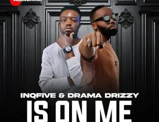InQfive Ft Drama Drizzy – Is On Me InQfive – Is On Me Ft Drama Drizzy