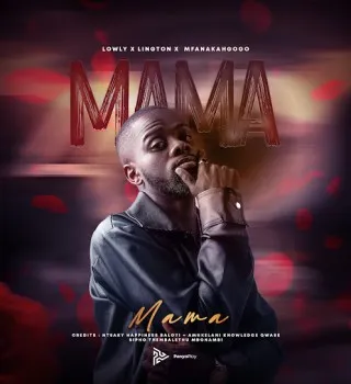 Lowly – Mama Ft Lington & Mfana Kah Gogo Lowly – Mama Ft Lington & Mfana Kah Gogo