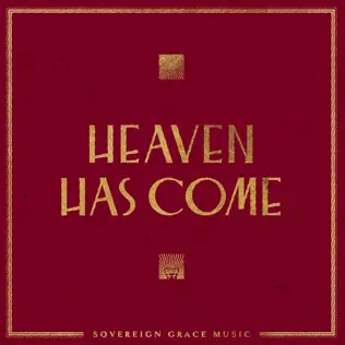Sovereign Grace Music – Heaven Has Come Sovereign Grace Music – Heaven Has Come