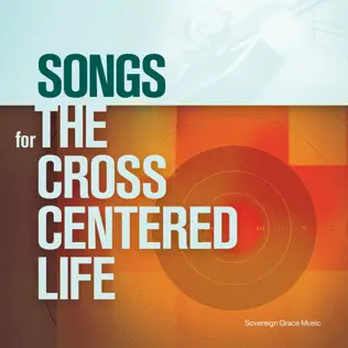 Sovereign Grace Music – Songs for the Cross Centered Life Sovereign Grace Music – Songs for the Cross Centered Life